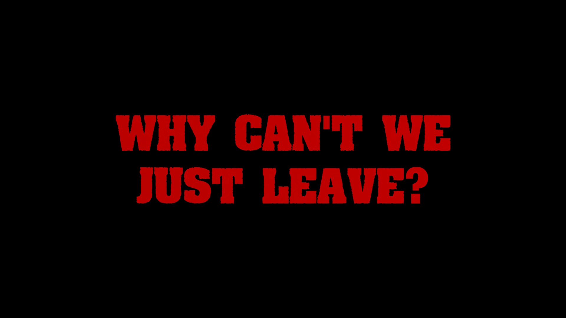 Why Can't We Just Leave? Feature