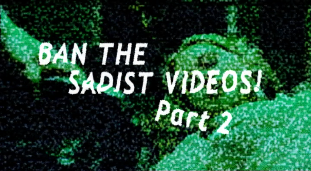 Ban the Sadist Videos! Part One & Two feature length documentary