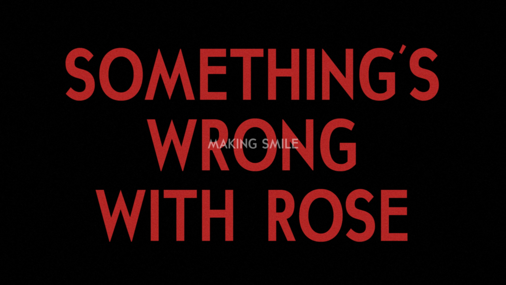 Something's Wrong with Rose: Making Smile