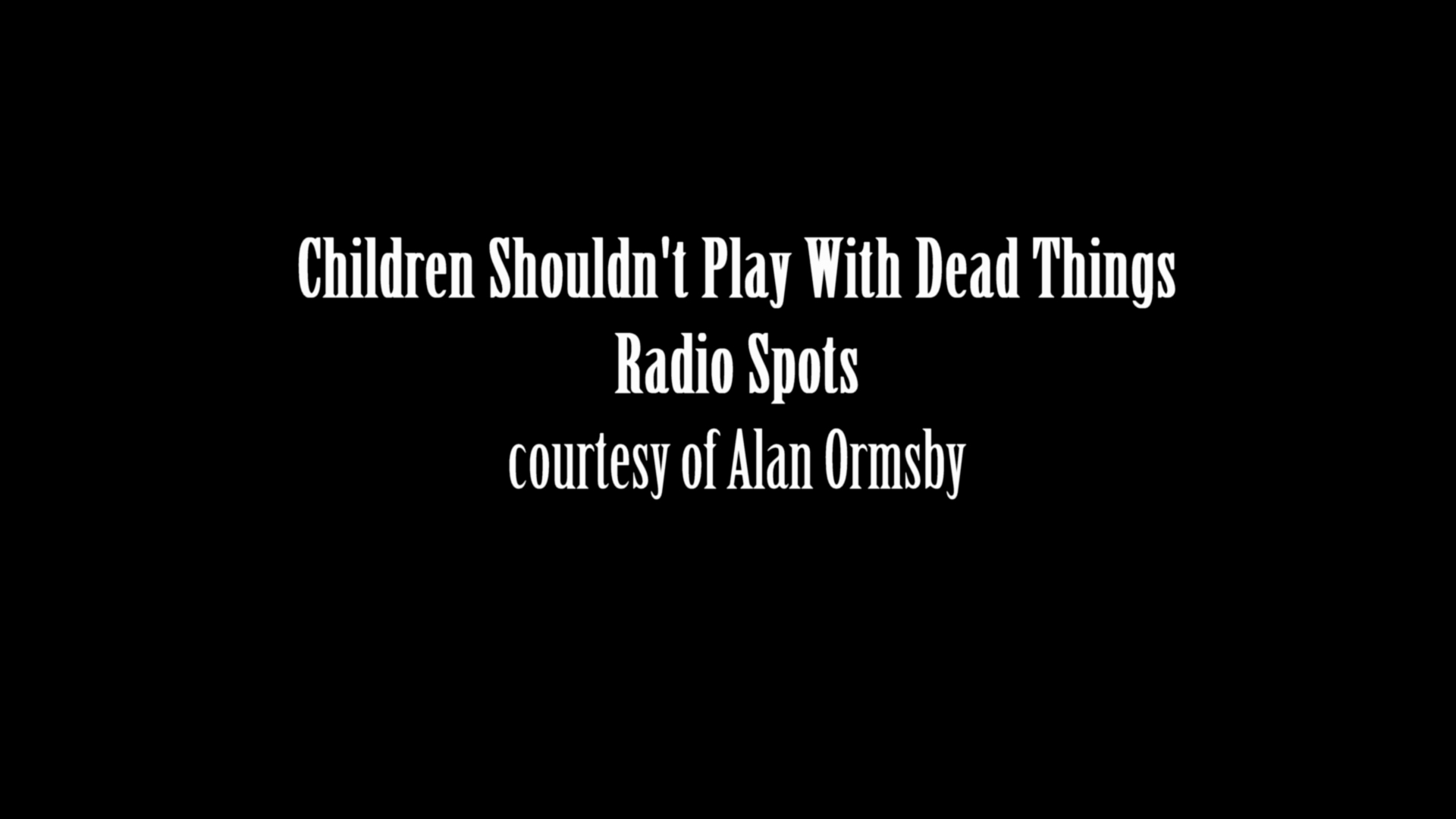 Children Shouldn't Play With Dead Things radio spots