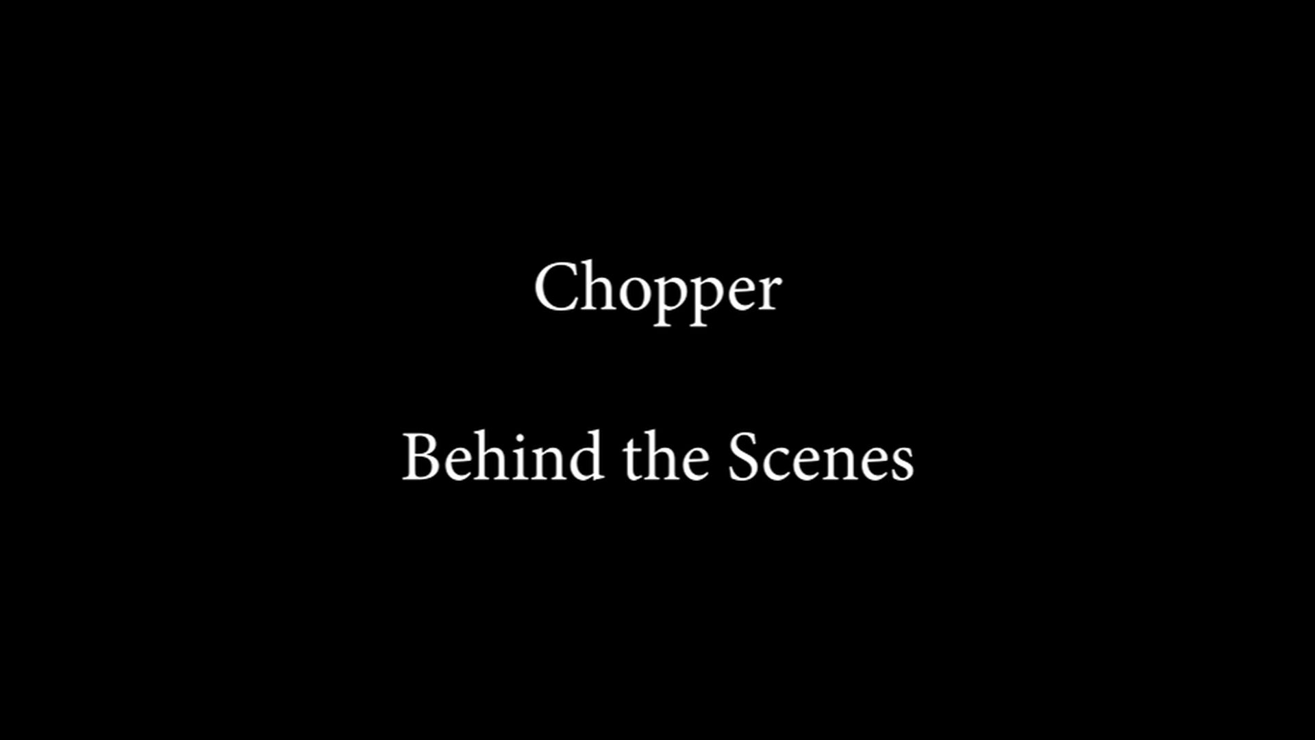 Chopper: Behind the Scenes