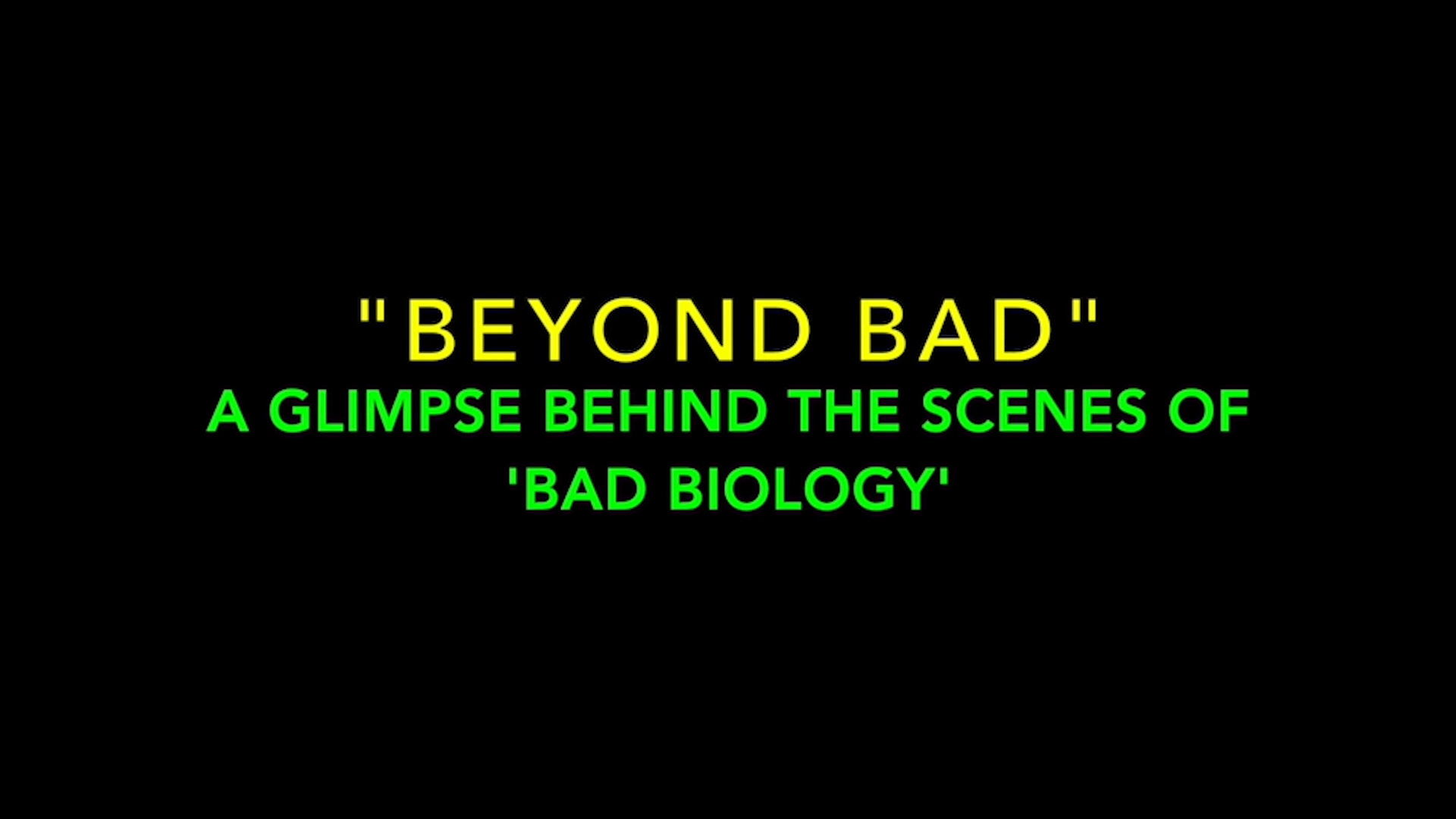 Beyond Bad – Behind The Scenes Of BAD BIOLOGY