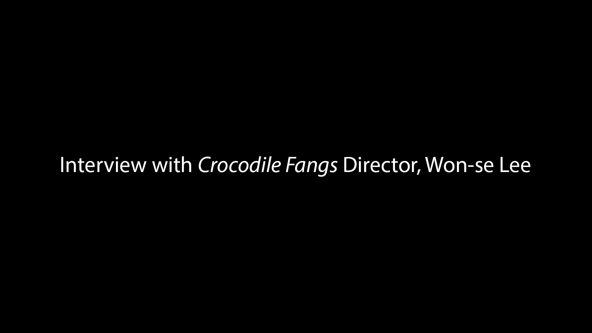Video Interview with original Crocodile Fangs Director - Won-se Lee