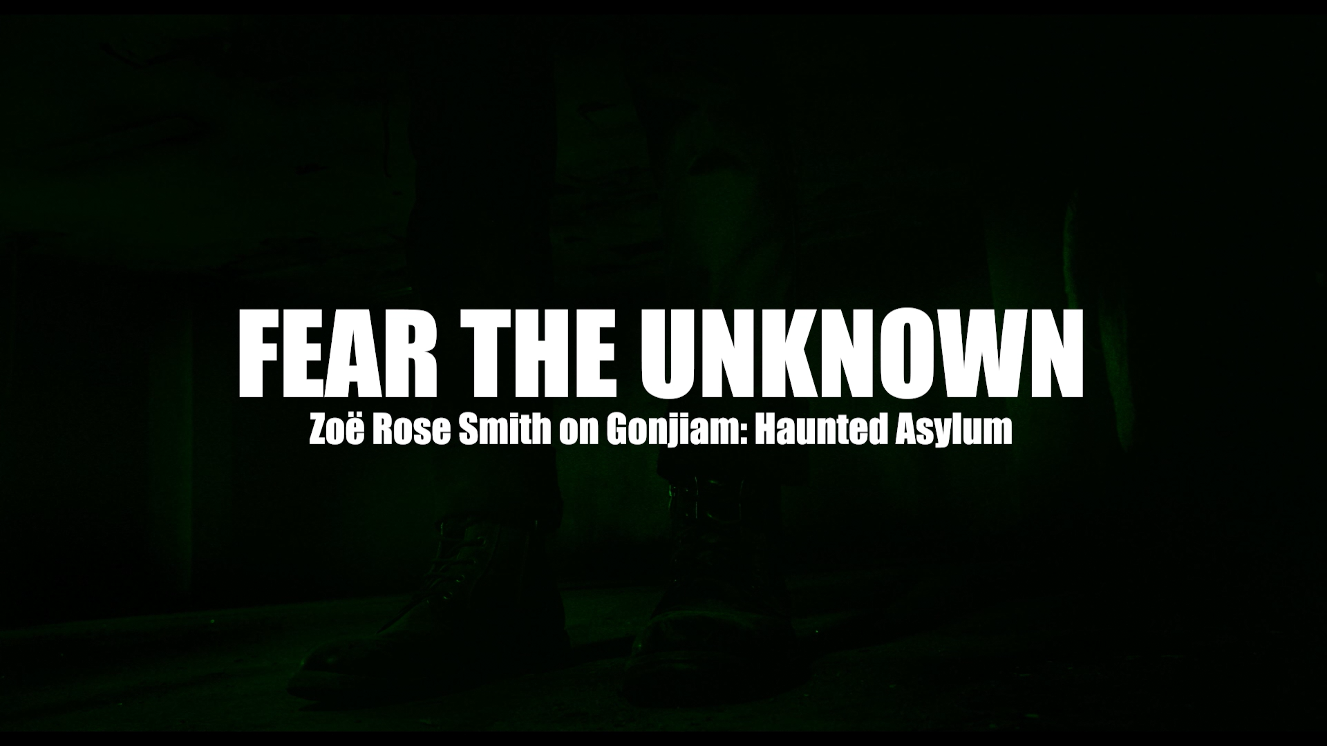 Fear the Unknown: Zoë Rose Smith on Gonjiam: Haunted Asylum